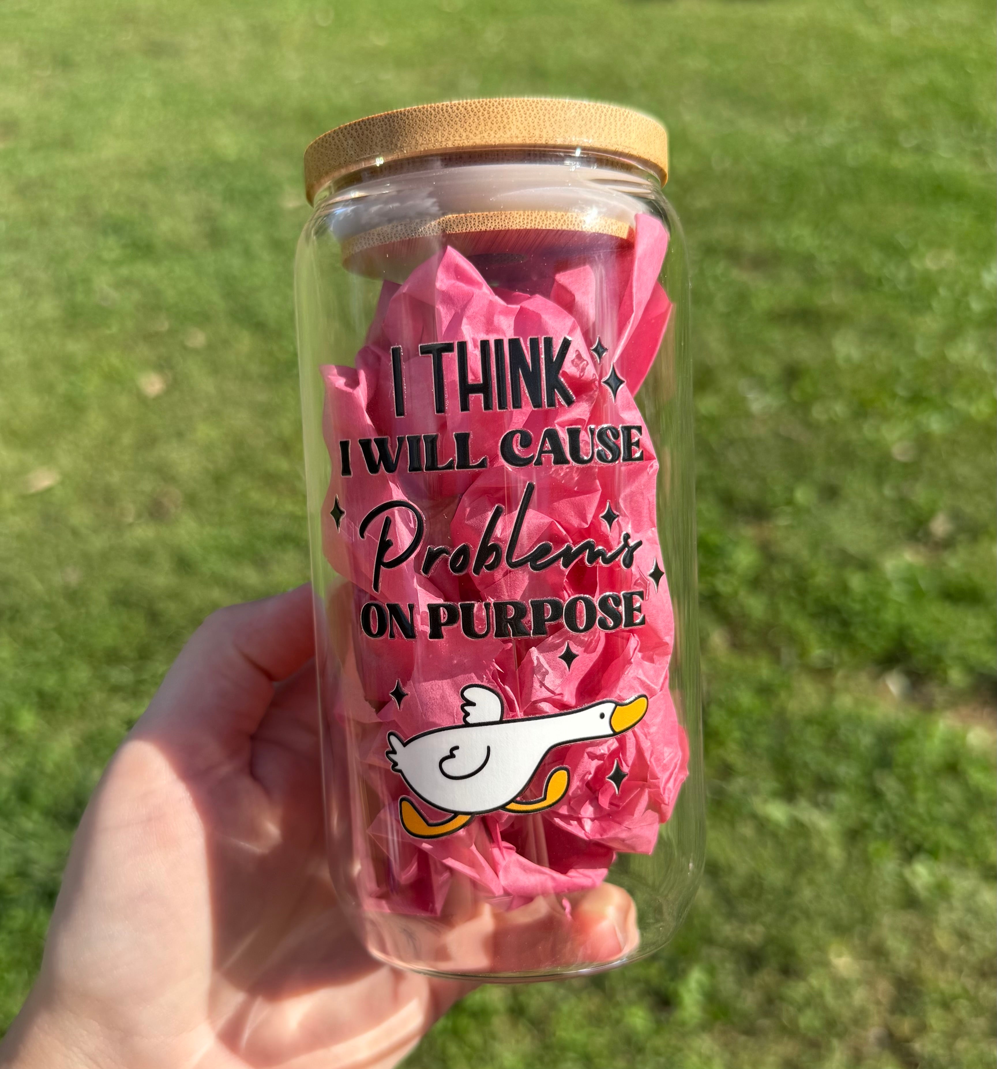 I Think I Will Cause Problems On Purpose Glass Cup